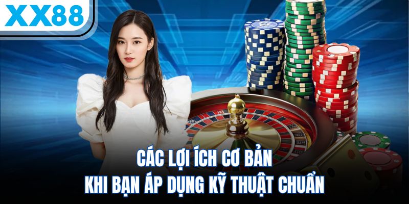 Chiến Thuật Chơi Roulette - Nâng Cao Cơ Hội Thắng Lớn 3 Các lợi ích cơ bản khi bạn áp dụng kỹ thuật chuẩn