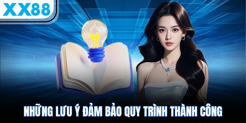 Đăng Ký XX88 - Mở Cửa Trải Nghiệm, Bứt Phá Ngay Hôm Nay 3 Những lưu ý đảm bảo quy trình thành công